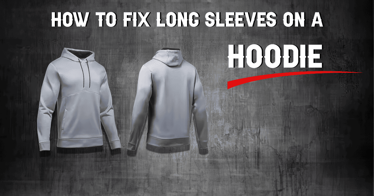 How to Fix Long Sleeves on a Hoodie?