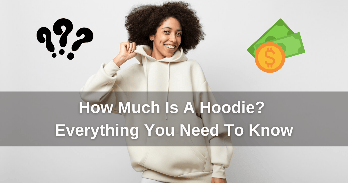 How Much Is A Hoodie? Everything You Need To Know!