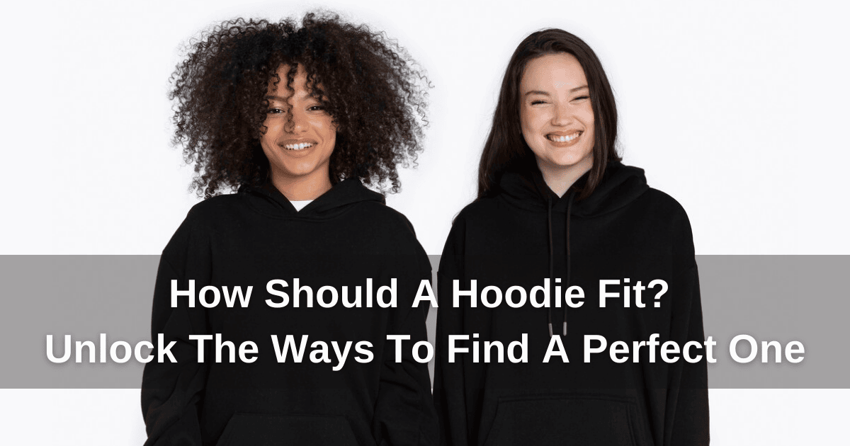 How Should A Hoodie Fit? Unlock The Ways To Find A Perfect One