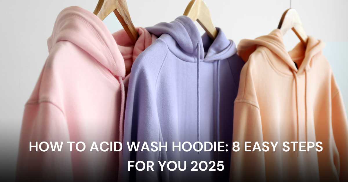 How To Acid Wash Hoodie: A Step-by-step Guide 2025